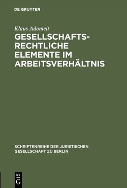 Gesellschaftsrechtliche Elemente im Arbeitsverhältnis von Adomeit,  Klaus