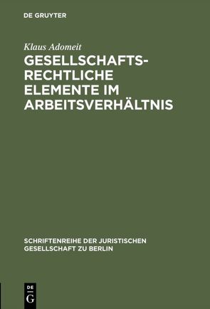 Gesellschaftsrechtliche Elemente im Arbeitsverhältnis von Adomeit,  Klaus