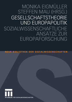 Gesellschaftstheorie und Europapolitik von Eigmüller,  Monika, Mau,  Steffen