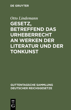 Gesetz, betreffend das Urheberrecht an Werken der Literatur und der Tonkunst von Lindemann,  Otto