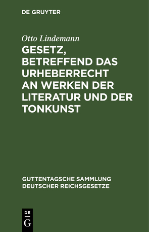 Gesetz, betreffend das Urheberrecht an Werken der Literatur und der Tonkunst von Lindemann,  Otto