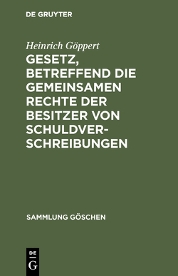 Gesetz, betreffend die gemeinsamen Rechte der Besitzer von Schuldverschreibungen von Göppert,  Heinrich, Trendelenburg,  Ernst