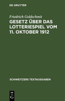 Gesetz über das Lotteriespiel vom 11. Oktober 1912 von Goldschmit,  Friedrich