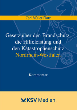Gesetz über den Brandschutz, die Hilfeleistung und den Katastrophenschutz Nordrhein-Westfalen von Müller-Platz,  Carl