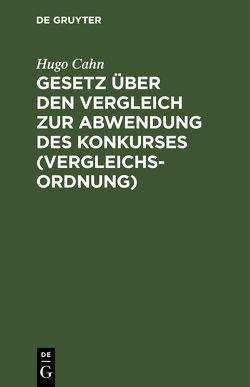 Gesetz über den Vergleich zur Abwendung des Konkurses (Vergleichsordnung) von Cahn,  Hugo