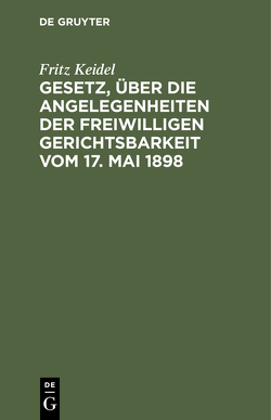 Gesetz, über die Angelegenheiten der freiwilligen Gerichtsbarkeit vom 17. Mai 1898 von Keidel,  Fritz