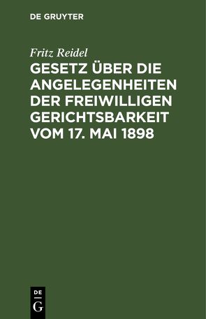 Gesetz über die Angelegenheiten der freiwilligen Gerichtsbarkeit vom 17. Mai 1898 von Reidel,  Fritz