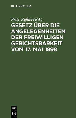 Gesetz über die Angelegenheiten der freiwilligen Gerichtsbarkeit vom 17. Mai 1898 von Reidel,  Fritz