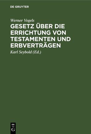 Gesetz über die Errichtung von Testamenten und Erbverträgen von Seybold,  Karl, Vogels,  Werner