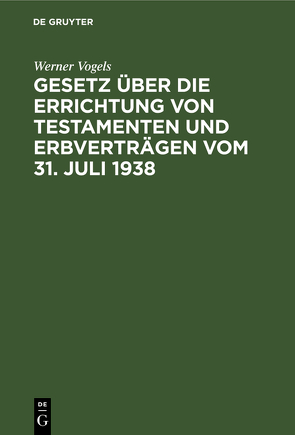 Gesetz über die Errichtung von Testamenten und Erbverträgen vom 31. Juli 1938 von Vogels,  Werner