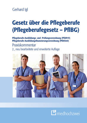 Gesetz über die Pflegeberufe (Pflegeberufegesetz – PflBG) Pflegeberufe-Ausbildungs- und -Prüfungsverordnung (PflAPrV) Pflegeberufe-Ausbildungsfinanzierungsverordnung (PflAFinV) von Gerhard,  Igl