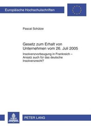 Gesetz zum Erhalt von Unternehmen vom 26. Juli 2005 von Schütze,  Pascal