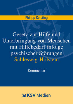 Gesetz zur Hilfe und Unterbringung von Menschen mit Hilfebedarf infolge psychischer Störungen Schleswig-Holstein von Philipp,  Kersting