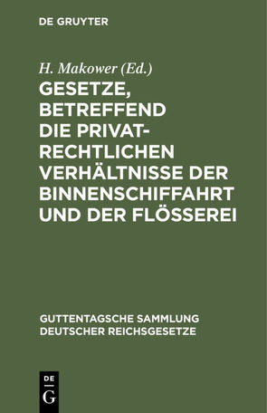 Gesetze, betreffend die privatrechtlichen Verhältnisse der Binnenschiffahrt und der Flößerei von Makower,  H.