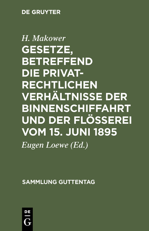 Gesetze, betreffend die privatrechtlichen Verhältnisse der Binnenschiffahrt und der Flößerei vom 15. Juni 1895 von Loewe,  Eugen, Makower,  H.