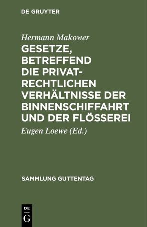 Gesetze, betreffend die privatrechtlichen Verhältnisse der Binnenschiffahrt und der Flößerei von Loewe,  Eugen, Makower,  Hermann