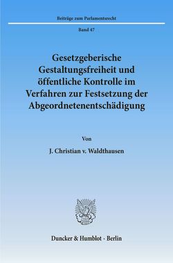 Gesetzgeberische Gestaltungsfreiheit und öffentliche Kontrolle im Verfahren zur Festsetzung der Abgeordnetenentschädigung. von Waldthausen,  J. Christian v