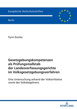 Gesetzgebungskompetenzen als Prüfungsmaßstab der Landesverfassungsgerichte im Volksgesetzgebungsverfahren von Dunka,  Fynn