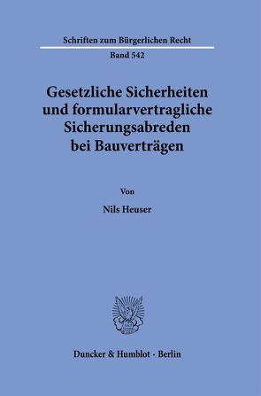 Gesetzliche Sicherheiten und formularvertragliche Sicherungsabreden bei Bauverträgen. von Heuser,  Nils