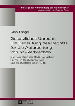 Gesetzliches Unrecht: Die Bedeutung des Begriffs für die Aufarbeitung von NS-Verbrechen von Laage,  Clea