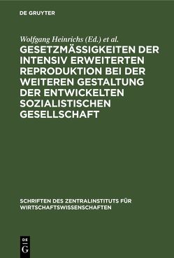 Gesetzmäßigkeiten der intensiv erweiterten Reproduktion bei der weiteren Gestaltung der entwickelten sozialistischen Gesellschaft von Heinrichs,  Wolfgang, Maier,  Harry