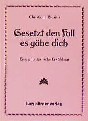 Gesetzt den Fall es gäbe dich von Blasius,  Christiane