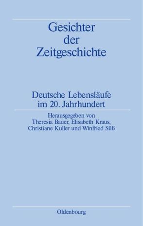 Gesichter der Zeitgeschichte von Bauer,  Theresia, Kraus,  Elisabeth, Kuller,  Christiane, Süß,  Winfried