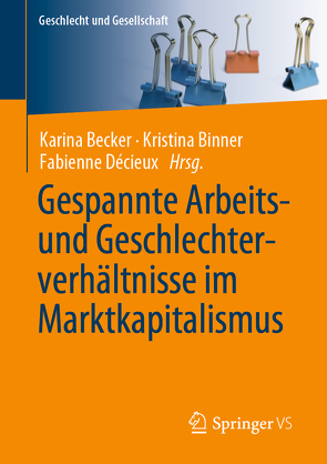 Gespannte Arbeits- und Geschlechterverhältnisse im Marktkapitalismus von Becker,  Karina, Binner,  Kristina, Decieux,  Fabienne