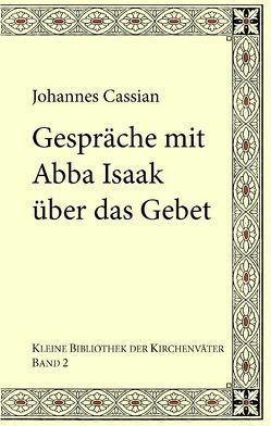 Gespräche mit Abba Isaak über das Gebet von Cassian,  Johannes, Emmenegger,  Gregor, Kohlhund,  Karl