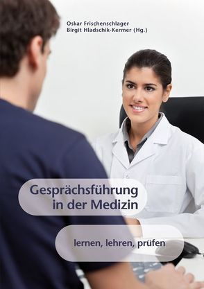 Gesprächsführung in der Medizin von Frischenschlager,  Oskar, Hladschik-Kermer,  Birgit