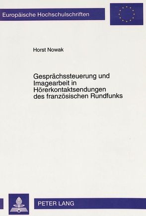 Gesprächssteuerung und Imagearbeit in Hörerkontaktsendungen des französischen Rundfunks von Nowak,  Horst