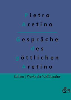 Gespräche des göttlichen Aretino von Aretino,  Pietro, Gröls-Verlag,  Redaktion