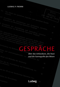 Gespräche über das Unfassbare, Stasi und die Szenografie des Bösen. von Fromm,  Ludwig P.