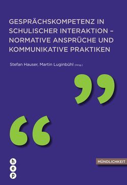 Gesprächskompetenz in schulischer Interaktion – normative Ansprüche und kommunikative Praktiken von Hauser,  Stefan, Luginbühl,  Martin