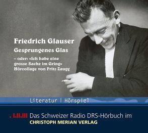 Gesprungenes Glas – oder: „Ich habe eine grosse Sache im Gring“ von Baumberger,  Isabel, Glauser,  Friedrich, Gretler,  Heinrich, Jäggi,  Ueli, Schwientek,  Norbert