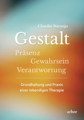 Gestalt – Präsenz – Gewahrsein- Verantwortung: von Naranjo,  Claudio, Schossig,  Matthias