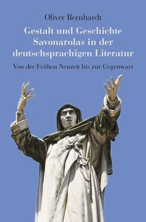Gestalt und Geschichte Savonarolas in der deutschsprachigen Literatur von Bernhardt,  Oliver