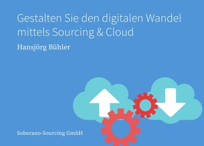 Gestalten Sie den digitalen Wandel mittels Sourcing & Cloud von Bühler,  Hansjörg