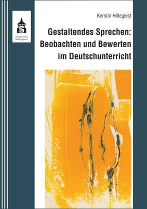 Gestaltendes Sprechen: Beobachten und Bewerten im Deutschunterricht von Hillegeist,  Kerstin