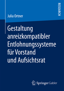 Gestaltung anreizkompatibler Entlohnungssysteme für Vorstand und Aufsichtsrat von Ortner,  Julia