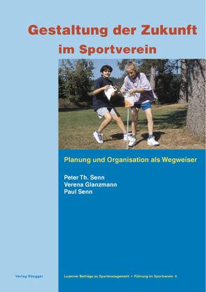 Gestaltung der Zukunft im Sportverein von Glanzmann,  Verena, Senn,  Paul, Senn,  Peter Th