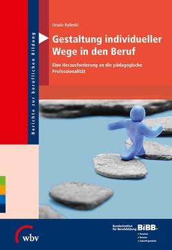 Gestaltung individueller Wege in den Beruf von BIBB Bundesinstitut für Berufsbildung, Bylinski,  Ursula