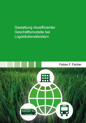Gestaltung ökoeffizienter Geschäftsmodelle bei Logistikdienstleistern von Fischer,  Fabian F.