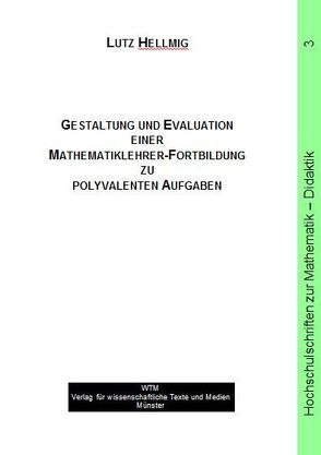 Gestaltung und Evaluation einer Mathematiklehrer-Fortbildung zu polyvalenten Aufgaben von Hellmig,  Lutz