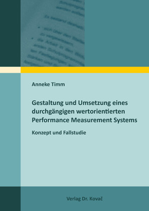 Gestaltung und Umsetzung eines durchgängigen wertorientierten Performance Measurement Systems von Timm,  Anneke