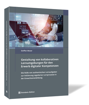 Gestaltung von kollaborativen Lernumgebungen für den Erwerb digitaler Kompetenzen von Moser,  Steffen