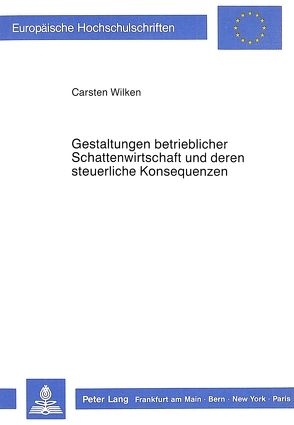 Gestaltungen betrieblicher Schattenwirtschaft und deren steuerliche Konsequenzen von Wilken,  Carsten