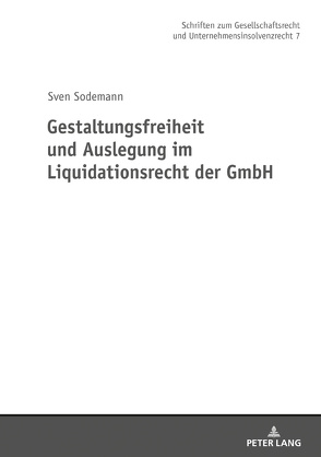 Gestaltungsfreiheit und Auslegung im Liquidationsrecht der GmbH von Sodemann,  Sven
