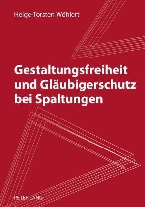 Gestaltungsfreiheit und Gläubigerschutz bei Spaltungen von Wöhlert,  Helge-Torsten
