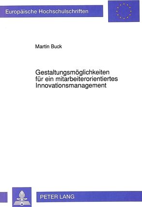 Gestaltungsmöglichkeiten für ein mitarbeiterorientiertes Innovationsmanagement von Buck,  Martin